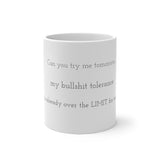Can you try me tomorrow...my bullshit tolerance is already over the LIMIT for today! - Color Changing Mug