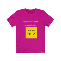 My Love is Like Butter on a Hot Biscuit Unisex Jersey Short Sleeve Tee Shirt