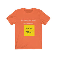 My Love is Like Butter on a Hot Biscuit Unisex Jersey Short Sleeve Tee Shirt