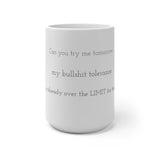 Can you try me tomorrow...my bullshit tolerance is already over the LIMIT for today! - Color Changing Mug