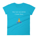 Now that was before I found Jesus... T-Shirt