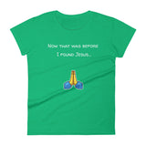 Now that was before I found Jesus... T-Shirt