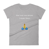 Now that was before I found Jesus... T-Shirt