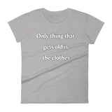 Only thing that gets old is the clothes T-Shirt