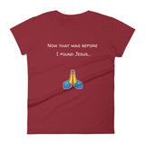 Now that was before I found Jesus... T-Shirt