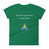 Now that was before I found Jesus... T-Shirt