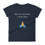 Now that was before I found Jesus... T-Shirt
